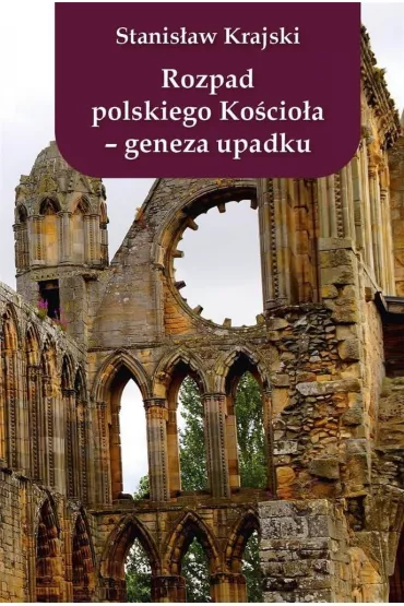 Rozpad polskiego Ko�cio�a Geneza upadku - Stanis�aw Krajski