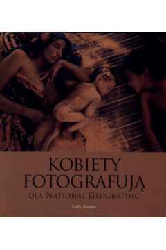 Kobiety fotografuj� dla National Geographic - Newman Cathy - Cathy Newman