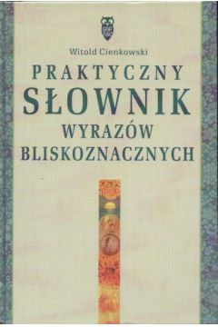 Praktyczny s�ownik wyraz�w bliskoznacznych - Cienkowski Witold - Witold Cienkowski