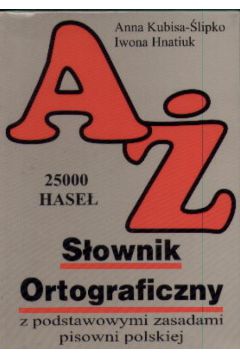 A - � S�ownik ortograficzny z podstawowymi zasadami pisowni polskiej - Kubisa-�lipko Anna, Hnatiuk Iwona - Anna Kubisa-�lipko, Iwona Hnatiuk