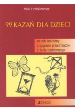 99 kaza� dla dzieci na rok ko�cielny z u�yciem przedmiot�w z �ycia codziennego - Hoffsummer Willi - Hoffsummer Willi