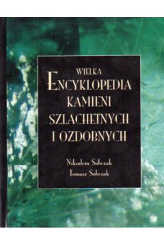 Wielka encyklopedia kamieni szlachetnych i ozdobnych - Sobczak Nikodem i inni - Sobczak Nikodem i inni