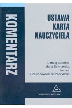 Ustawa karta nauczyciela - Bara�ski Andrzej, Szyma�ska Maria, Rozwadowska - Skrzeczy�ska Joanna - Andrzej Bara�ski, Joanna Rozwadowska-Skrzeczy�ska, Maria Szyma�ska