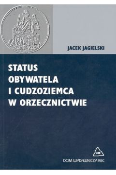 Status obywatela i cudzoziemca w orzecznictwie - Jagielski Jacek - Jacek Jagielski