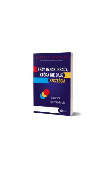 Trzy oznaki pracy, kt�ra nie daje szcz�cia. Opowie�� o przyw�dztwie - Patrick Lencioni