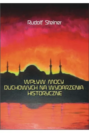 Wp�yw mocy duchowych na wydzarzenia historyczne - Rudolf Steiner
