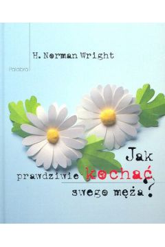 Jak prawdziwie kocha� swego m�a - Wright Norman H. - Wright Norman