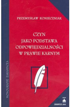 Czyn jako podstawa odpowiedzialno�ci w prawie karnym - Konieczniak Przemys�aw - Przemys�aw Konieczniak
