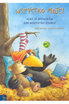 Wszystko moje! Albo 10 sposob�w jak wszystko zdoby� - Moost Nele, Rudolph Annet - Rudolph Annet