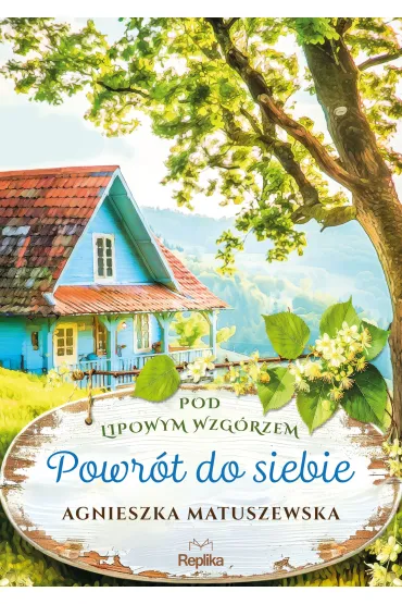 Powr�t do siebie. Pod lipowym wzg�rzem. Tom 1 - Agnieszka Matuszewska
