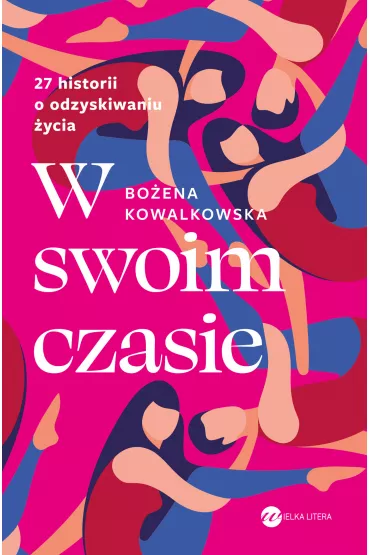 W swoim czasie. 27 historii o odzyskiwaniu �ycia - Bo�ena  Kowalkowska