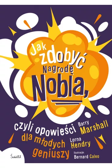 Jak zdoby Nagrod Nobla, czyli opowieci dla modych geniuszy - Lorna Hendry, Barry Marshall