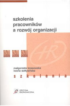 Szkolenia pracownik�w a rozw�j organizacji - Kossowska Ma�gorzata, So�tysi�ska Iwona - Iwona So�tysi�ska, Ma�gorzata Kossowska