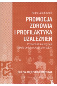 Promocja zdrowia i profilaktyka uzale�nie� - Jakubowska Hanna - Hanna Jakubowska