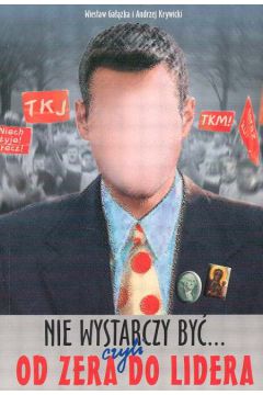 Nie wystarczy by�... czyli od zera do lidera - Ga��zka Wies�aw, Krywicki Andrzej - Andrzej Krywicki, Wies�aw Ga��zka