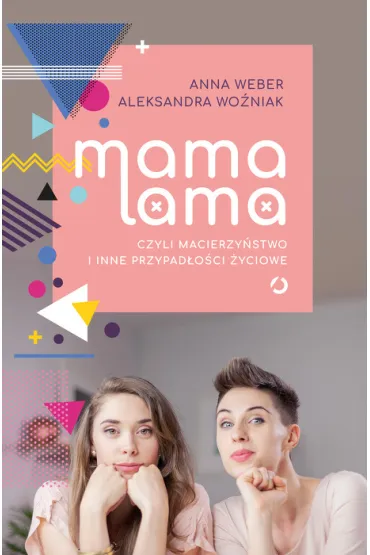 Mama lama, czyli macierzy�stwo i inne przypad�o�ci �yciowe - Aleksandra Wo�niak, Anna  Weber