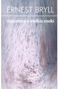 Nie prosz� o wielkie znaki - Bryll Ernest - Ernest Bryll