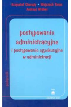 Post�powanie administracyjne i post�powanie egzekucyjne w administracji - Chor��y Krzysztof, Taras Wojciech, Wr�bel Andrzej - Andrzej Wr�bel, Krzysztof Chor��y, Taras Wojciech