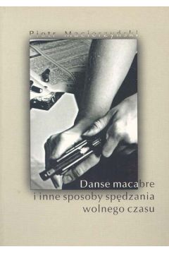 Danse Macabre i inne sposoby sp�dzania wolnego czasu - Macierzy�ski Piotr - Piotr Macierzy�ski