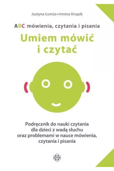 Umiem m�wi� i czyta�. ABC m�wienia, czytania i pisania. Podr�cznik do nauki czytania dla dzieci z wad� s�uchu oraz problemami w nauce m�wienia, czytania i pisania - Irmina Knapik, Justyna �om�a