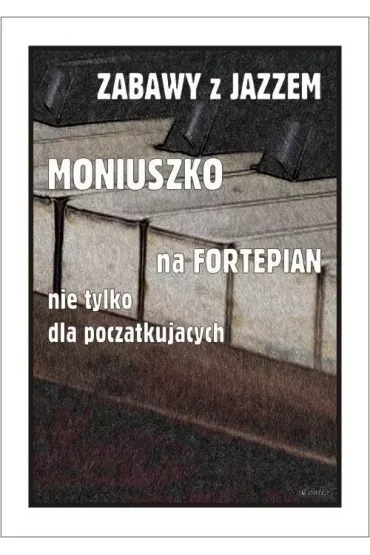 Zabawy z jazzem. Moniuszko na fortepian nie tylko dla pocz�tkuj�cych - Piotr  �miejczak