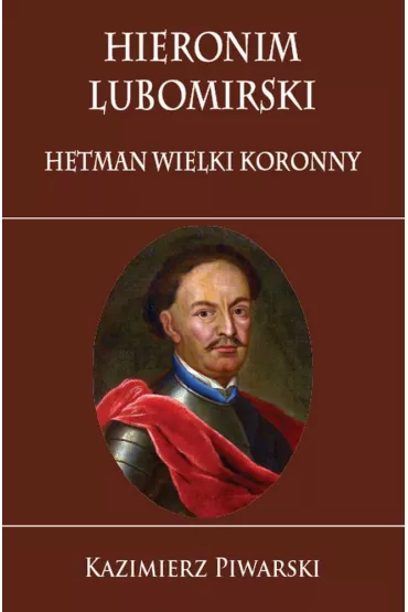 Hieronim Lubomirski. Hetman Wielki Koronny - Kazimierz Piwarski