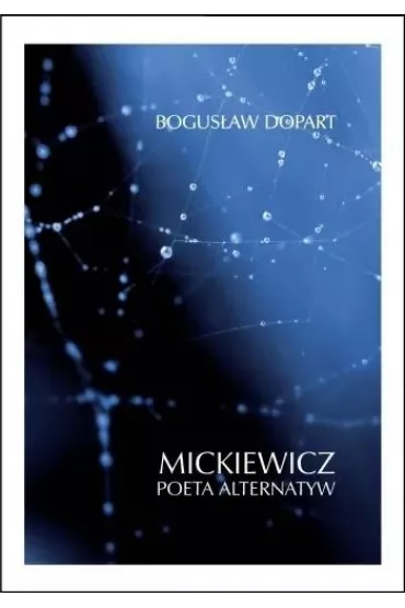 Mickiewicz. Poeta alternatyw - Bogus�aw Dopart