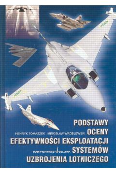 Podstawy oceny efektywno�ci eksploatacji system�w uzbrojenia lotniczego - Tomaszek Henryk, Wr�blewski Miros�aw - Henryk Tomaszek, Miros�aw Wr�blewski