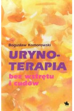 Urynoterapia bez wstr�tu i cud�w - Komorowski Bogus�aw - Bogus�aw Komorowski