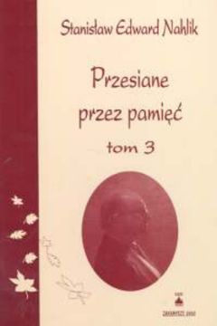 Przesiane przez pami�� t.3 - Nahlik Stanis�aw Edward - Stanis�aw Edward Nahlik