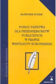 Pomoc pa�stwa dla przedsi�biorstw publicznych w prawie wsp�lnoty europejskiej - Dudzik S�awomir - S�awomir Dudzik