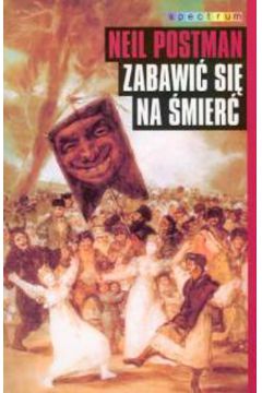 Zabawi� si� na �mier� - Postman Neil - Neil Postman