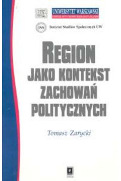 Region jako kontekst zachowa� politycznych - Zarycki Tomasz - Tomasz Zarycki