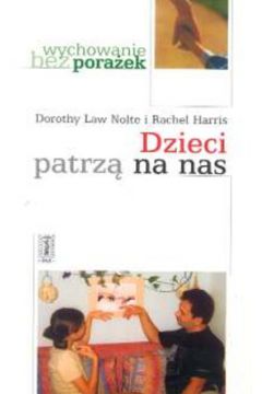 Dzieci patrz� na nas - Nolte Dorothy Law, Harris Rachel - Harris Rachel, Dorothy Nolte Law