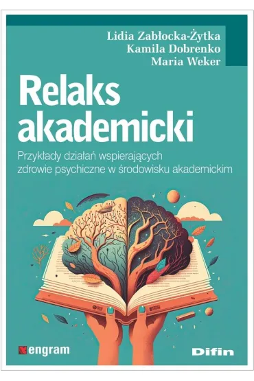 Relaks akademicki. Przyk�ady dzia�a� wspieraj�cych zdrowie psychiczne w �rodowisku akademickim - Lidia Zab�ocka-�ytka, Kamila Dobrenko, Maria Weker