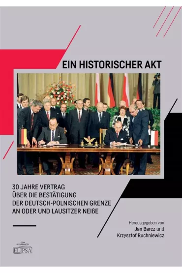 Ein Historischer Akt. 30 Jahre Vertrag uber die Bestatigung der deutsch-polnischen Grenze an Oder und Lausitzer NeiBe - Jan Barcz, Krzysztof Ruchniewicz
