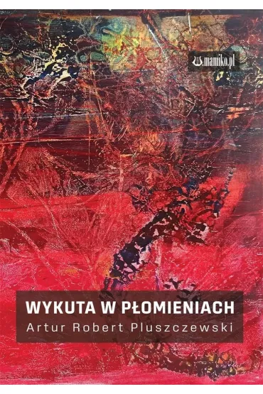 Wykuta w p�omieniach - Artur Robert Pluszczewski