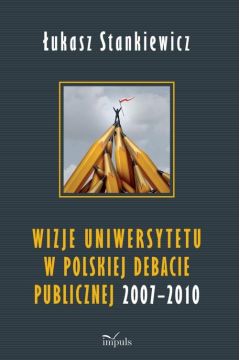 Wizje Uniwersytetu W Polskiej Debacie Publicznej 2007-2010