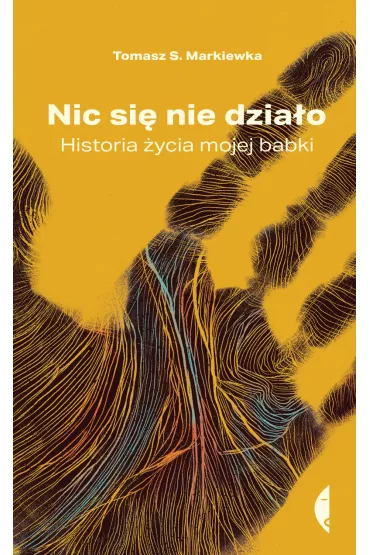 Nic si� nie dzia�o. Historia �ycia mojej babki - Tomasz S. Markiewka