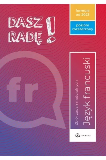 Dasz rad�! J�zyk francuski. Zbi�r zada� maturalnych. Poziom rozszerzony