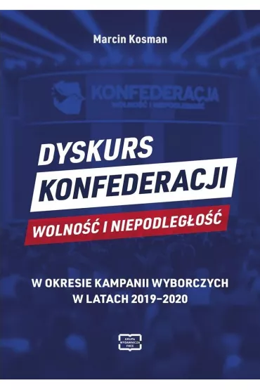 Dyskurs Konfederacji Wolno�� i Niepodleg�o�� w okresie kampanii wyborczych w latach 2019-2020 - Marcin Kosman