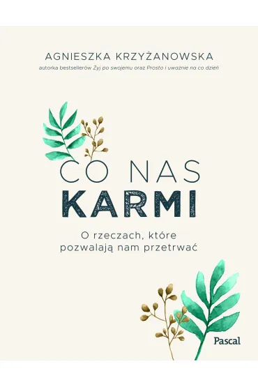 Co nas karmi. O rzeczach, kt�re pozwalaj� nam przetrwa� - Agnieszka  Krzy�anowska