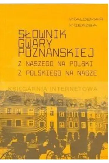 S�ownik gwary pozna�skiej. Z naszego na polski z polskiego na nasze - Waldemar Wierzba