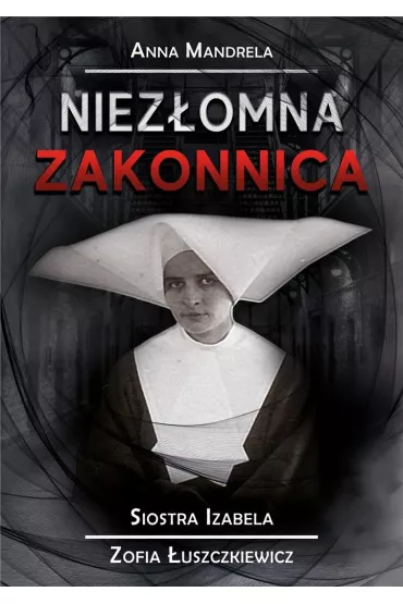 Niez�omna zakonnica. Siostra Izabela Zofia �uszczkiewicz - Anna Mandrela