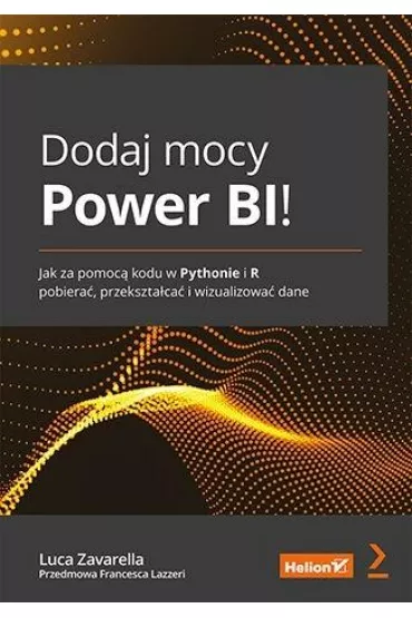 Dodaj mocy Power BI! Jak za pomoc� kodu w Pythonie i R pobiera�, przekszta�ca� i wizualizowa� dane - Francesca Lazzeri, Luca Zavarella