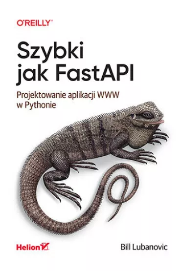 Szybki jak FastAPI. Projektowanie aplikacji WWW w Pythonie - Bill  Lubanovic