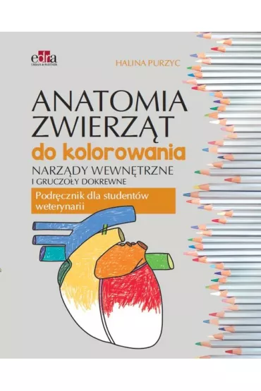 Anatomia zwierz�t do kolorowania. Narz�dy wewn�trzne i gruczo�y dokrewne. Podr�cznik dla student�w weterynarii - Halina Purzyc