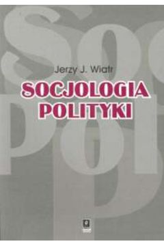 Socjologia polityki - Wiatr Jerzy J.