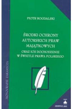 �rodki ochrony autorskich praw maj�tkowych oraz ich dochodzenie w �wietle prawa polskiego - Bogdalski Piotr - Piotr Bogdalski
