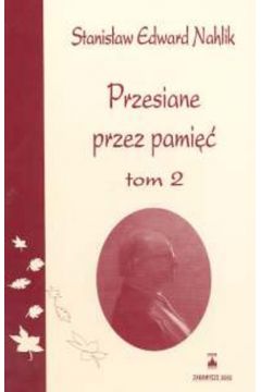 Przesiane przez pami�� t.2 - Nahlik Stanis�aw Edward - Stanis�aw Edward Nahlik